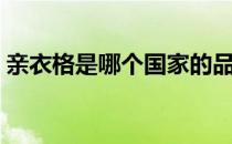 亲衣格是哪个国家的品牌（什么档次怎么样）