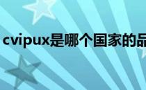 cvipux是哪个国家的品牌（什么档次怎么样）