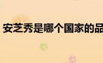 安芝秀是哪个国家的品牌（什么档次怎么样）