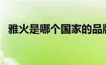 雅火是哪个国家的品牌（什么档次怎么样）