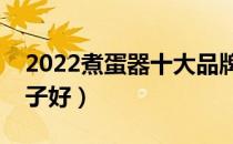 2022煮蛋器十大品牌排行榜（煮蛋器哪个牌子好）
