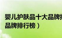 婴儿护肤品十大品牌排行榜（婴儿护肤品十大品牌排行榜）