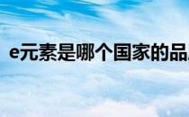 e元素是哪个国家的品牌（什么档次怎么样）