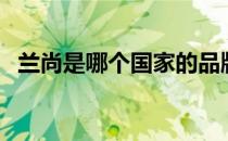兰尚是哪个国家的品牌（什么档次怎么样）