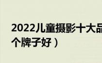 2022儿童摄影十大品牌排行榜（儿童摄影哪个牌子好）