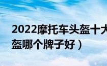 2022摩托车头盔十大品牌排行榜（摩托车头盔哪个牌子好）