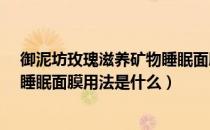 御泥坊玫瑰滋养矿物睡眠面膜220g（御泥坊玫瑰滋养矿物睡眠面膜用法是什么）