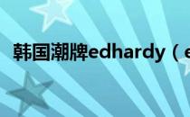 韩国潮牌edhardy（edhardy是几线牌子）