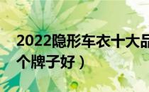 2022隐形车衣十大品牌排行榜（隐形车衣哪个牌子好）