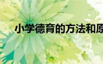 小学德育的方法和原则 小学德育的方法