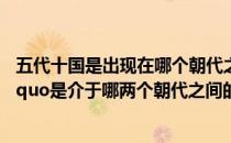 五代十国是出现在哪个朝代之后 史上说的ldquo五代十国rdquo是介于哪两个朝代之间的历史时期