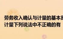 劳务收入确认与计量的基本原则 关于提供劳务收入的确认与计量下列说法中不正确的有