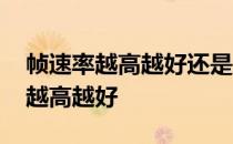 帧速率越高越好还是越低越好 帧速率是不是越高越好