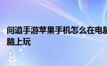 问道手游苹果手机怎么在电脑上玩 问道手游苹果版怎么在电脑上玩