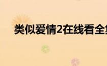 类似爱情2在线看全集 类似爱情2完整版