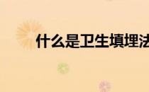 什么是卫生填埋法 什么是卫生填埋