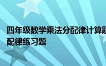 四年级数学乘法分配律计算题及答案 小学四年级数学乘法分配律练习题
