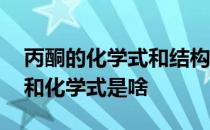 丙酮的化学式和结构简式 丙酮的分子结构式和化学式是啥