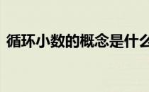 循环小数的概念是什么意思 循环小数的概念