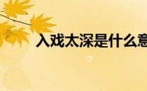 入戏太深是什么意思 入戏太深歌词
