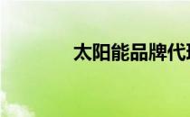 太阳能品牌代理 太阳能品牌