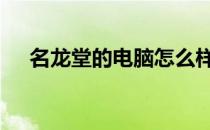 名龙堂的电脑怎么样 名龙堂的电脑靠谱