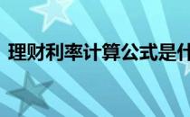 理财利率计算公式是什么 理财利率计算公式
