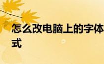 怎么改电脑上的字体样式 电脑怎么改字体样式