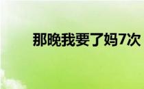 那晚我要了妈7次 那晚我要了妈7次