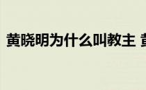 黄晓明为什么叫教主 黄晓明为什么叫黄教主
