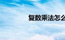 复数乘法怎么算 复数乘法