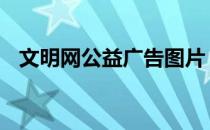 文明网公益广告图片 中国文明网公益广告