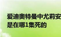 爱迪奥特曼中尤莉安那集被杀 尤莉安奥特曼是在哪1集死的
