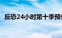 反恐24小时第十季预告 反恐24小时第十季
