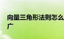 向量三角形法则怎么来的 向量三角形法则推广