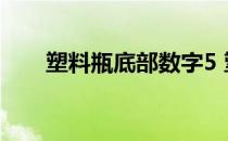 塑料瓶底部数字5 塑料瓶底部数字58