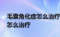 毛囊角化症怎么治疗中医怎么办 毛囊角化症怎么治疗