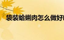 袋装蛤蜊肉怎么做好吃 蛤蜊肉怎么做好吃