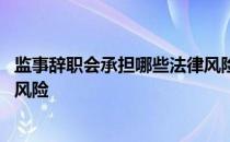 监事辞职会承担哪些法律风险问题 监事辞职会承担哪些法律风险
