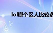 lol哪个区人比较多 lol哪个区人最多