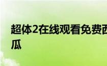 超体2在线观看免费西瓜 超体2电影完整版西瓜