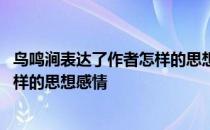 鸟鸣涧表达了作者怎样的思想感情翻译 鸟鸣涧表达了作者怎样的思想感情