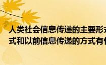 人类社会信息传递的主要形式 1现代社会信息传递有哪些方式和以前信息传递的方式有什