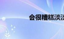 会很糟糕淡淡地乌蒙小燕