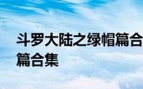 斗罗大陆之绿帽篇合集小说 斗罗大陆之绿帽篇合集