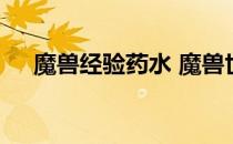 魔兽经验药水 魔兽世界经验药水合适吗