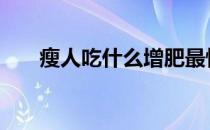 瘦人吃什么增肥最快 瘦人吃什么增肥
