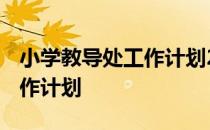 小学教导处工作计划2022春季 小学教导处工作计划