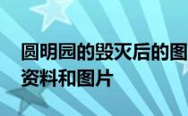 圆明园的毁灭后的图片和资料 圆明园的毁灭资料和图片
