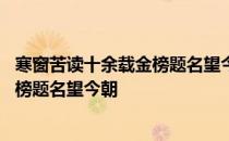 寒窗苦读十余载金榜题名望今朝什么意思 寒窗苦读十余载金榜题名望今朝